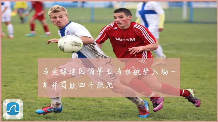 马竞球迷因侮辱亚马尔被禁入场一年并罚款四千欧元