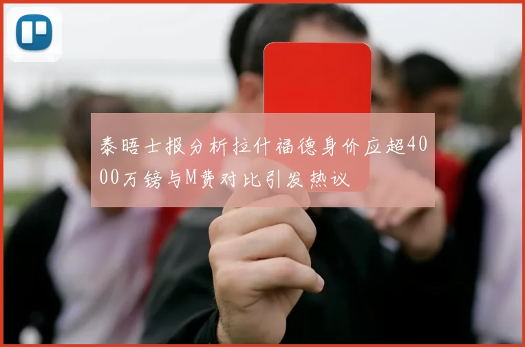 泰晤士报分析拉什福德身价应超4000万镑与M费对比引发热议
